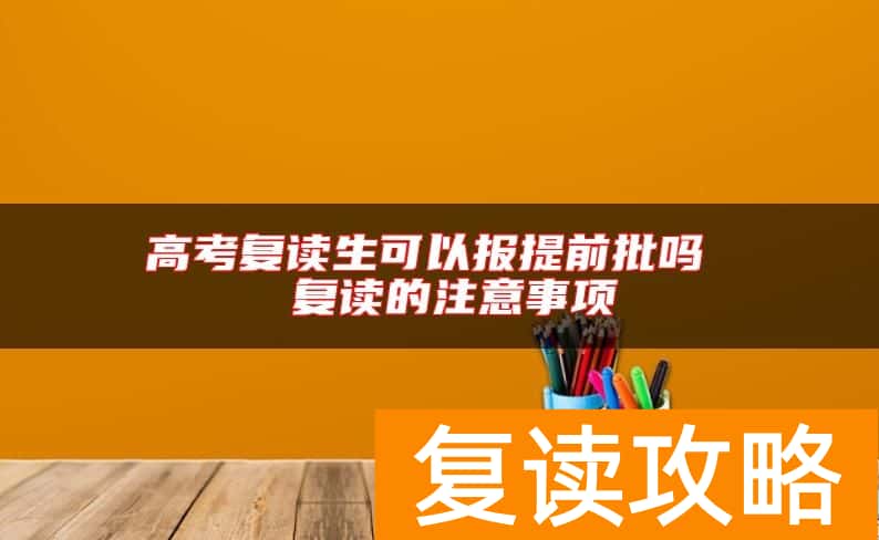 高考复读生可以报提前批吗  复读的注意事项