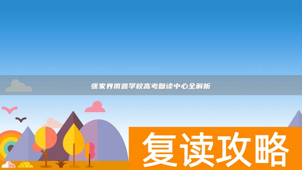 张家界雨露学校高考复读中心全解析